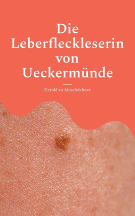 Die Leberfleckleserin von Ueckermünde: Das Geheimnis einer Frau, die das Schicksal in der Haut las