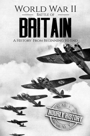 World War Ii Battle Of Britain : A History From Beginning To End