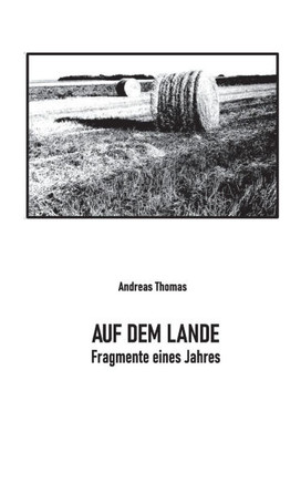 Auf dem Lande: Fragmente eines Jahres