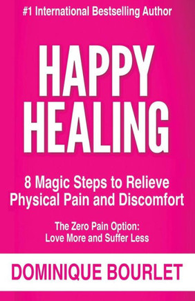 Happy Healing: 8 Magic Steps To Relieve Physical Pain and Discomfort