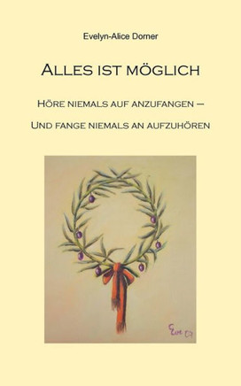 Alles ist möglich: Höre niemals auf anzufangen - fange niemals an aufzuhören