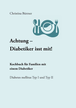Achtung - Diabetiker isst mit!: Kochbuch für Familien mit einem Diabetiker
