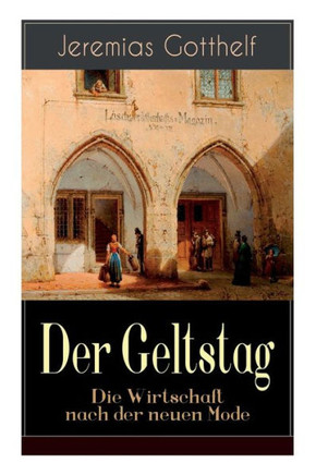Der Geltstag - Die Wirtschaft nach der neuen Mode: Eine Burleske des Autors von Die schwarze Spinne, Uli der Pächter und Der Bauernspiegel