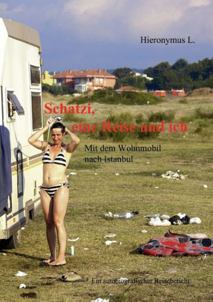 Schatzi, eine Reise und ich: Mit dem Wohnmobil nach Istanbul