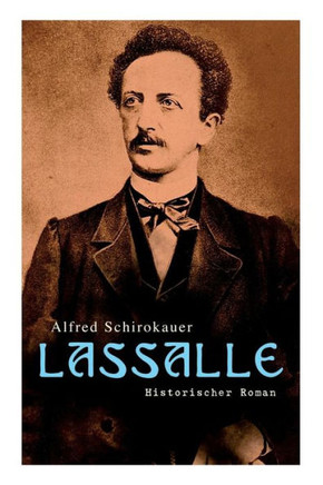 Lassalle: Historischer Roman: Ein Leben für Freiheit und Liebe