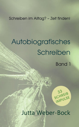 Schreiben im Alltag? - Zeit finden!: Schreibratgeber Libelle - Autobiografisches Schreiben