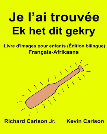 Je LAi Trouvée Ek Het Dit Gekry : Livre D'Images Pour Enfants Français-Afrikaans (Édition Bilingue) (Freebilingualbooks.Com) (French Edition)
