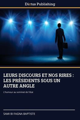 Leurs Discours Et Nos Rires: Les Présidents Sous Un Autre Angle