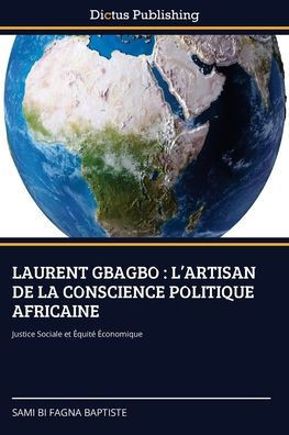 Laurent Gbagbo: L'Artisan de la Conscience Politique Africaine