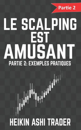 Le Scalping Est Amusant ! 2: Partie 2: Exemples Pratiques (French Edition)