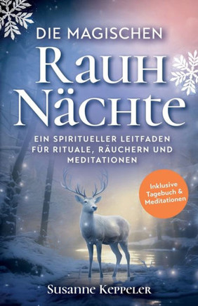 Die magischen Rauhnächte: Ein spiritueller Leitfaden für Rituale, Räuchern und Meditationen.