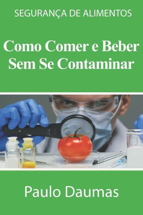 Como Comer E Beber Sem Se Contaminar: Segurança de Alimentos