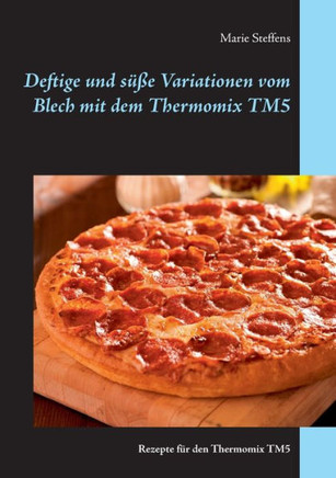 Deftige und süße Variationen vom Blech mit dem Thermomix TM5: Rezepte für den Thermomix TM5