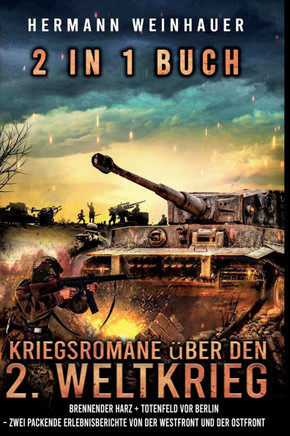 2 in 1 Buch - Kriegsromane über den 2. Weltkrieg: Brennender Harz  Totenfeld vor Berlin - zwei packende Erlebnisberichte von der Westfront und der Os