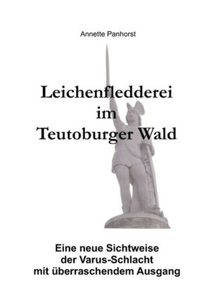 Leichenfledderei im Teutoburger Wald: Eine neue Sichtweise der Varus-Schlacht mit ?berraschendem Ausgang
