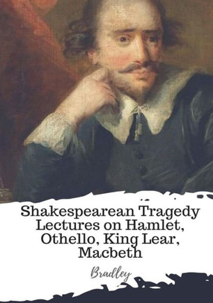 Shakespearean Tragedy Lectures On Hamlet, Othello, King Lear, Macbeth