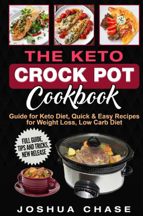 The Keto Crock Pot Cookbook : Guide For Keto Diet, Quick And Easy Recipes For Weight Loss, Low Carb Diet, Full Guide, Tips And Tricks, New Release