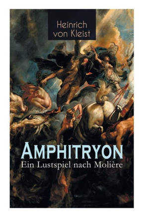 Amphitryon - Ein Lustspiel nach Molière: Antiker Mythos im romantischen Gewandversehen mit Kleists biografischen Aufzeichnungen von Stefan Zweig und R