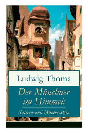 Der Münchner im Himmel: Satiren und Humoresken: Ein Klassiker der bayerischen Literatur gewürzt mit Humor und Satire (Käsebiers Italienreise