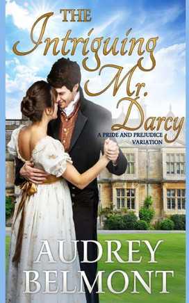 The Intriguing Mr. Darcy : A Pride And Prejudice Variation
