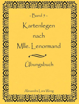 Kartenlegen nach Mlle. Lenormand Band 5: Übungsbuch
