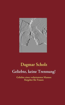 Geliebte, keine Trennung!: Geliebte eines verheirateten Mannes Ratgeber für Frauen