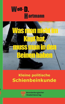 Was man nicht im Kopf hat, muss man in den Beinen haben.: Kleine politische Schienbeinkunde