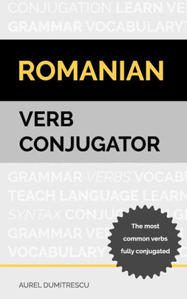 Romanian Verb Conjugator : The Most Common Verbs Fully Conjugated