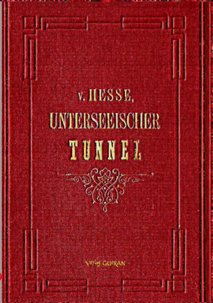 Der Unterseeische Tunnel zwischen England und Frankreich: vom geologischen, technischen und finanziellen Standpunkte beleuchtet von E. A. VON HESSE WA