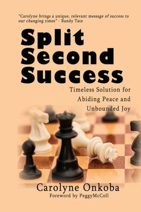 Split Second Success : A Timeless Solution For Abiding Peace And Unbounded Joy
