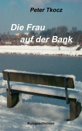 Die Frau auf der Bank: Kurzgeschichten