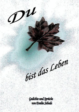 Du bist das Leben: Gedichte und Sprüche