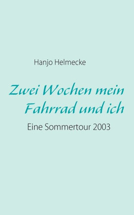 Zwei Wochen mein Fahrrad und ich: Eine Sommertour 2003