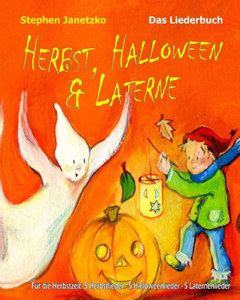 Herbst, Halloween & Laterne. Für den Herbst: 5 Herbstlieder - 5 Halloweenlieder - 5 Laternenlieder: Das Liederbuch mit allen Texten, Noten und Gitarre