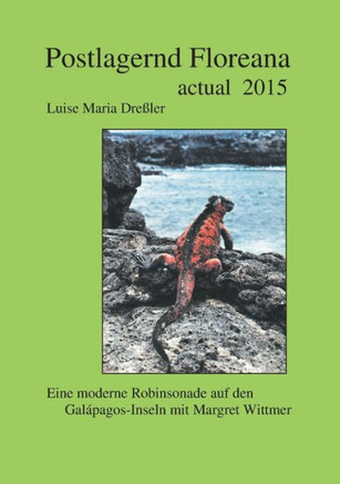 Postlagernd Floreana Actual 2015: Eine moderne Robinsonade auf den Galapagos-Inseln mit Margret Wittmer