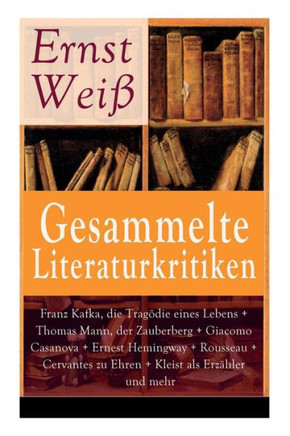 Gesammelte Literaturkritiken: Franz Kafka, die Tragödie eines Lebens  Thomas Mann, der Zauberberg  Giacomo Casanova  Ernest Hemingway  Rousseau