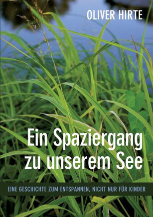 Ein Spaziergang zu unserem See: Eine Geschichte zum Entspannen, nicht nur für Kinder