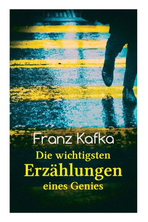 Franz Kafka: Die wichtigsten Erzählungen eines Genies: Das Urteil, Die Verwandlung, Ein Bericht für eine Akademie, In der Strafkolo