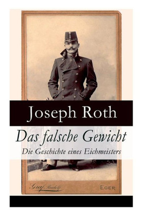 Das falsche Gewicht - Die Geschichte eines Eichmeisters: Ein historischer Roman und ein Spätwerk des Autors von Radetzkymarsch, Hiob und Hotel Savoy
