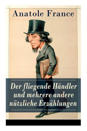 Der fliegende Händler und mehrere andere nützliche Erzählungen: Crainquebille  Putois  Riquet  Die Krawatte  Die großen Manöver von Montil  Der v