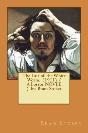 The Lair Of The White Worm. (1911) ( A Horror Novel ) By: Bram Stoker