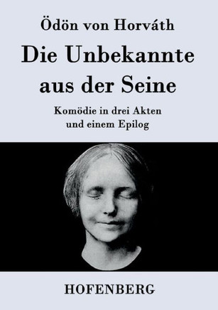 Die Unbekannte aus der Seine: Komödie in drei Akten und einem Epilog