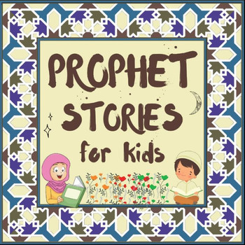 Prophet Stories For Kids: Learn About The History Of Prophets Of Islam In English (Kids Islamic Learning Collection)