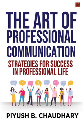 The Art of Professional Communication: Strategies for Success in Professional Life