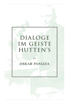 Dialoge im Geiste Hutten's: Über die Deutschen, Über das Unsichtbare, Über die Stadt München, Über die Dreieinigkeit, Ein Liebesdialog