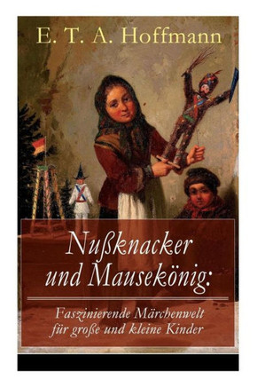 Nußknacker und Mausekönig: Faszinierende Märchenwelt für große und kleine Kinder: Ein spannendes Kunstmärchen von dem Meister der schwarzen Roman