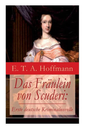 Das Fräulein von Scuderi: Erste deutsche Kriminalnovelle: Spannender historischer Krimi aus dem Zyklus Die Serapionsbrüder