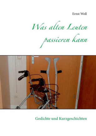 Was alten Leuten passieren kann: Gedichte und Kurzgeschichten