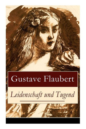Leidenschaft und Tugend: Eine philosophische Erzählung des Autors von Madame (Frau) Bovary, Salambo und Die Erziehung des Herzens: oder auch Di