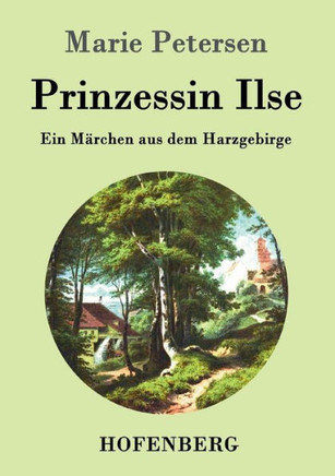 Prinzessin Ilse: Ein Märchen aus dem Harzgebirge